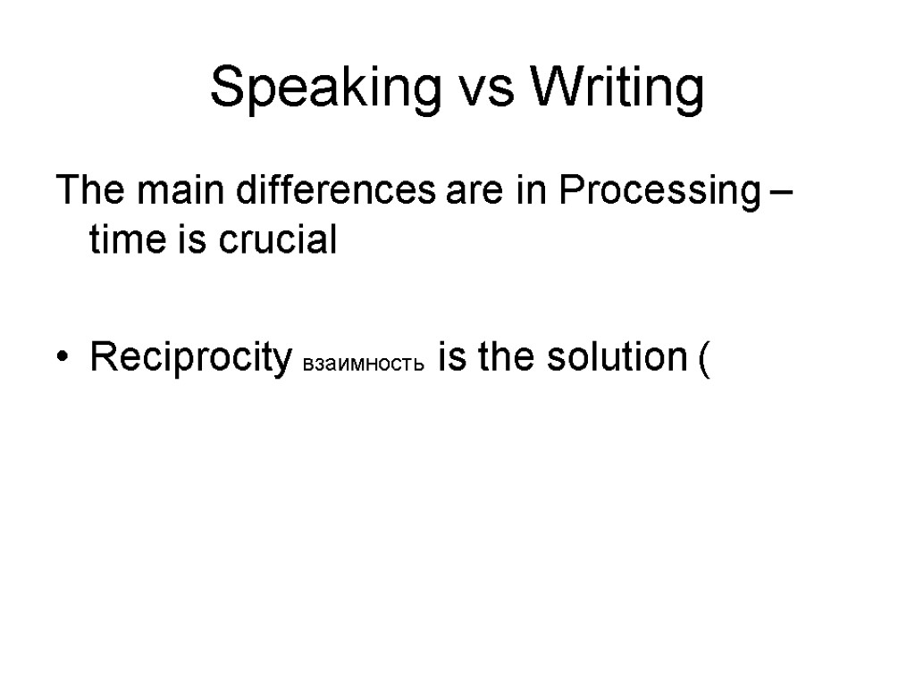 Speaking vs Writing The main differences are in Processing – time is crucial Reciprocity